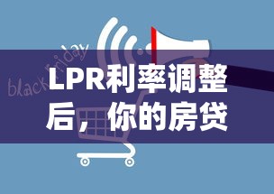 LPR利率调整后，你的房贷月供会变吗？一文看懂影响与应对