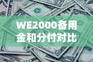 WE2000备用金和分付对比：哪个更适合你的资金周转需求？