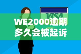 WE2000逾期多久会被起诉？逾期风险及应对方法详解