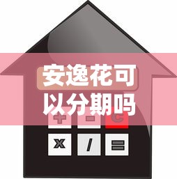 安逸花可以分期吗？分期条件、利息计算及贷款理财攻略