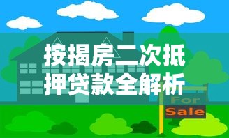 按揭房二次抵押贷款全解析：条件、风险与理财策略