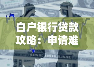 白户银行贷款攻略：申请难点与提升通过率的实用方法