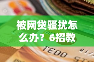 被网贷骚扰怎么办？6招教你保护信用和钱包