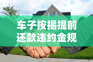车子按揭提前还款违约金规则全解析 车子按揭提前还款违约金规则全解析