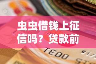 虫虫借钱上征信吗？贷款前必看的征信影响全解析