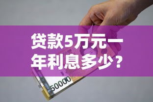 贷款5万元一年利息多少？教你算清成本并省钱的实用指南