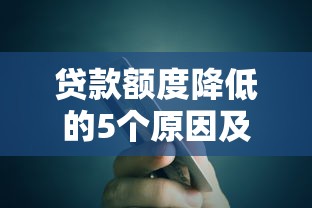 贷款额度降低的5个原因及应对策略