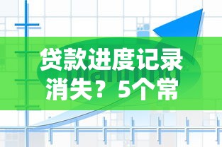 贷款进度记录消失？5个常见原因及解决办法