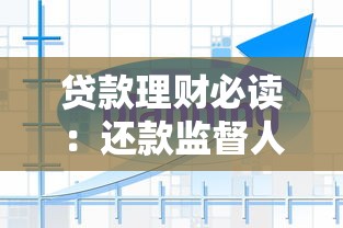 贷款理财必读：还款监督人的定义、作用与常见问题解析