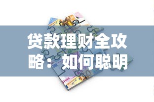 贷款理财全攻略:如何聪明借贷实现财富增值 贷款理财全攻略:如何聪明借贷实现财富增值