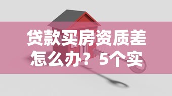贷款买房资质差怎么办？5个实用方法提高房贷通过率
