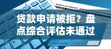 贷款申请被拒？盘点综合评估未通过的八大常见原因
