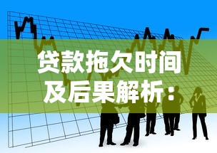 贷款拖欠时间及后果解析：如何避免征信受损