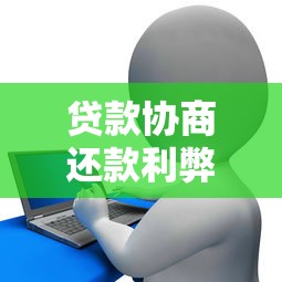 贷款协商还款利弊分析：如何避免债务危机并保护信用？