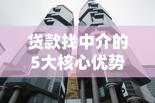 贷款找中介的5大核心优势｜省时省力避坑指南