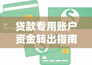 贷款专用账户资金转出指南：流程、限制与注意事项解析