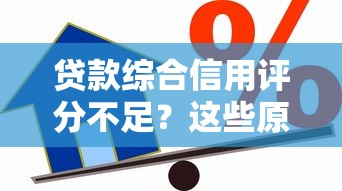 贷款综合信用评分不足？这些原因和补救方法要知道