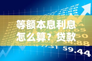 等额本息利息怎么算？贷款理财用户必看攻略