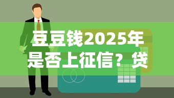 豆豆钱2025年是否上征信？贷款用户必看的征信真相