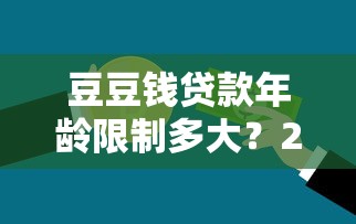 豆豆钱贷款年龄限制多大？22岁到50岁人群必看条件解析