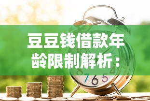 豆豆钱借款年龄限制解析：哪些年龄段可以申请贷款？