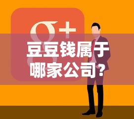 豆豆钱属于哪家公司？贷款理财平台背景解析