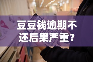 豆豆钱逾期不还后果严重？这8个影响你必须知道