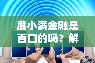 度小满金融是百口的吗？解析百度与度小满的关系及贷款产品特点