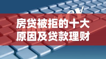 房贷被拒的十大原因及贷款理财应对方案