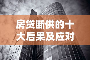 房贷断供的十大后果及应对策略  贷款理财必读指南