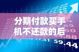 分期付款买手机不还款的后果：信用受损与法律风险解析