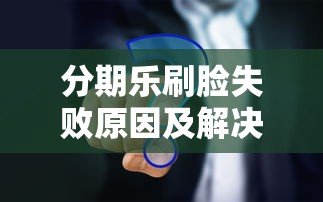 分期乐刷脸失败原因及解决方法全解析