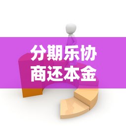 分期乐协商还本金技巧及还款攻略分享