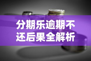 分期乐逾期不还后果全解析：贷款理财必看风险指南