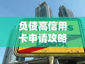 负债高信用卡申请攻略：大额卡办理技巧与贷款理财指南