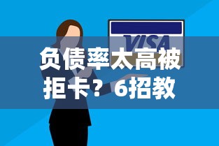 负债率太高被拒卡？6招教你优化财务重新申请信用卡