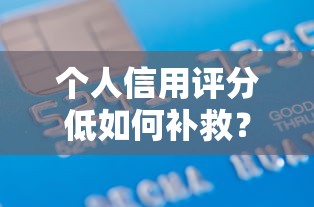 个人信用评分低如何补救？5个有效方法帮你提升贷款成功率