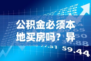 公积金必须本地买房吗？异地使用条件与贷款理财攻略