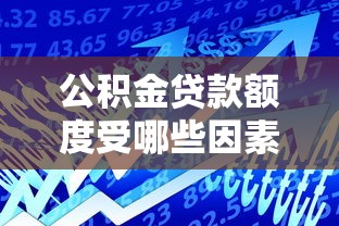 公积金贷款额度受哪些因素影响？关键因素全解析