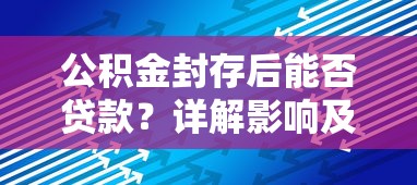 公积金封存后能否贷款？详解影响及应对方案