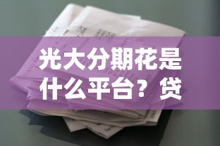 光大分期花是什么平台？贷款理财用户必看的深度解析