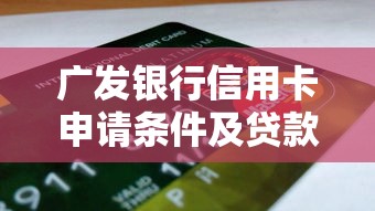 广发银行信用卡申请条件及贷款理财技巧解析