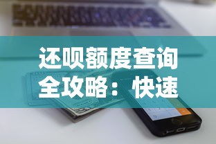 还呗额度查询全攻略：快速查看贷款额度的3种方法