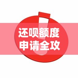 还呗额度申请全攻略：贷款用户必看的5个关键步骤