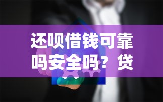 还呗借钱可靠吗安全吗？贷款理财用户必看分析