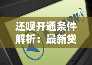 还呗开通条件解析：最新贷款申请资格及注意事项