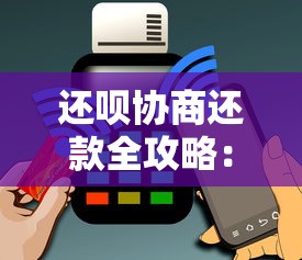 还呗协商还款全攻略：贷款用户必看的实用技巧