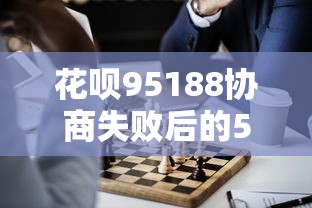 花呗95188协商失败后的5个解决办法及理财规划