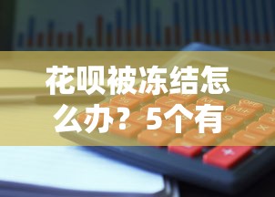 花呗被冻结怎么办？5个有效解冻方法+理财避坑指南