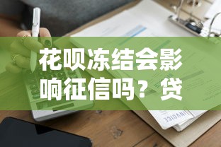 花呗冻结会影响征信吗？贷款用户必看信用解析
